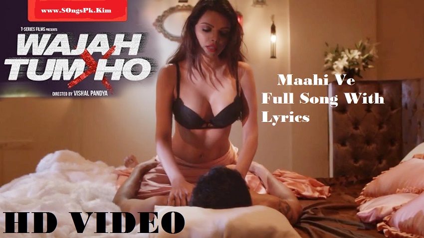 Maahi Ve Full Song (Wajah Tum Ho)